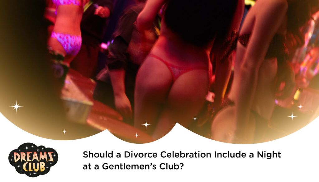 Should a Divorce Celebration Include a Night at a Gentlemen’s Club?